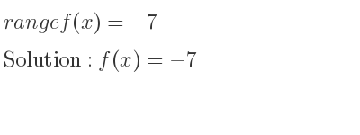 The range of f(x)=-7 is f(x)=-7